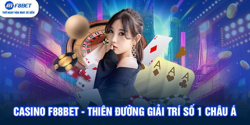 Casino F88BET - Thiên đường giải trí số 1 châu Á