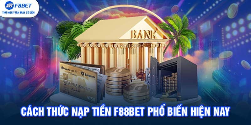 Cách thức nạp tiền F88BET phổ biến hiện nay