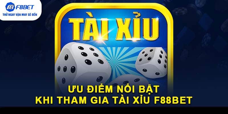 Ưu điểm nổi bật khi tham gia Tài Xỉu F88BET