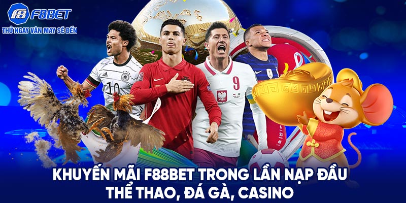 Khuyến mãi F88BET trong lần nạp đầu thể thao, đá gà, casino