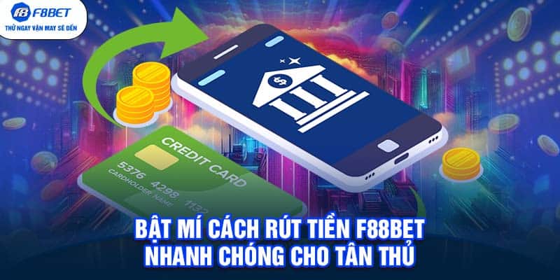 Bật mí cách rút tiền F88BET nhanh chóng cho tân thủ