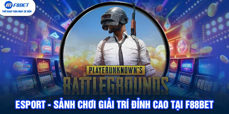 Esport - Sảnh chơi giải trí đỉnh cao tại F88BET