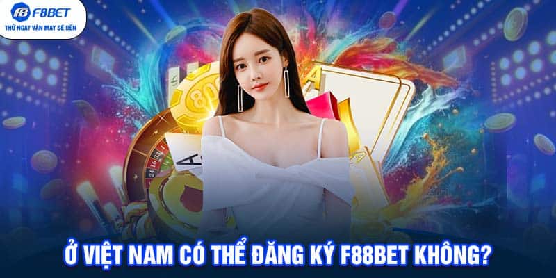 Ở Việt Nam Có thể đăng ký F88BET không?