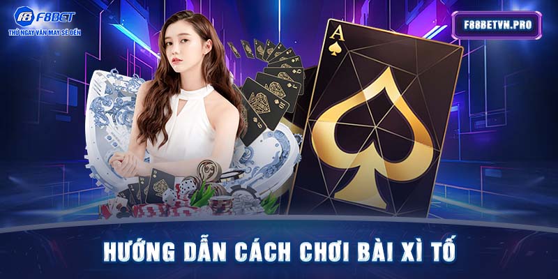 Hướng dẫn cách chơi bài Xì tố